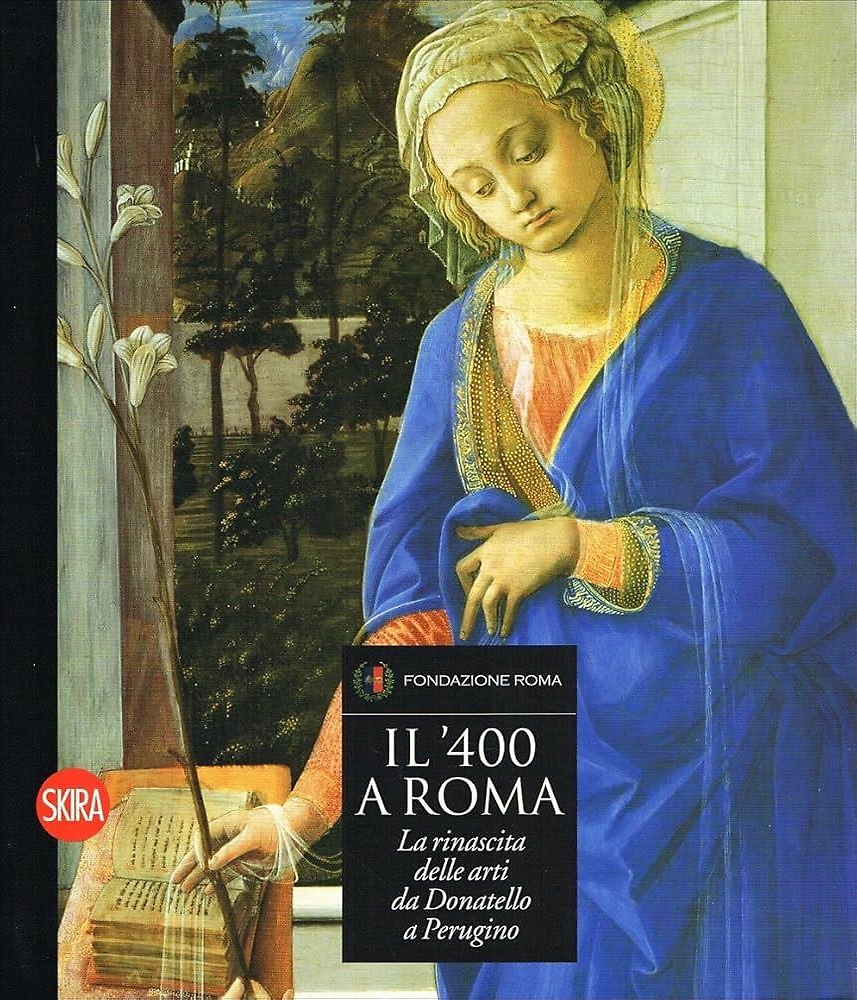 Il '400 a Roma. La rinascita delle arti da Donatello a Perugino. Vol.II.