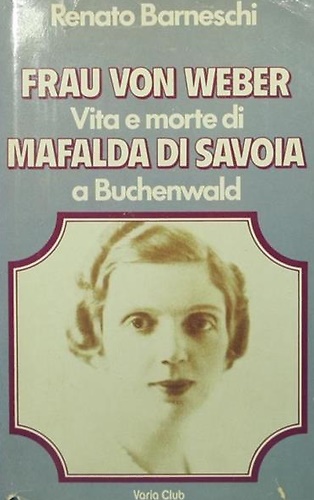 Frau Von Weber. Vita e morte di Mafalda di Savoia a Buchenwald.