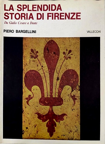 La Splendida storia di Firenze. Vol.I: Da Giulio Cesare a Dante.
