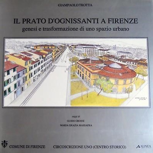 Il Prato d'Ognissanti a Firenze. Genesi e trasformazione di uno spazio urbano.