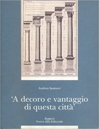 9788877793799-'A decoro e vantaggio di questa citta''. Archi colonne capitelli. La scultura de