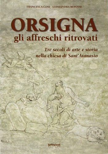 9788889314722-Orsigna gli affreschi ritrovati. Tre secoli di arte e storia nella chiesa di San