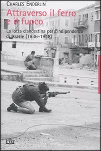 9788802081632-Attraverso il ferro e il fuoco. La lotta clandestina per l'indipendenza di Israe