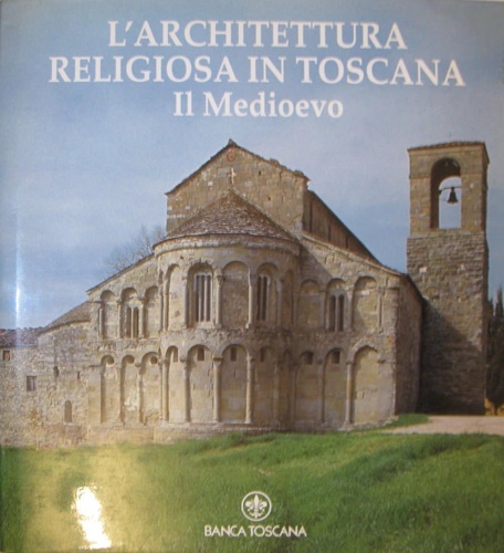 L'architettura religiosa in Toscana. Il Medioevo.