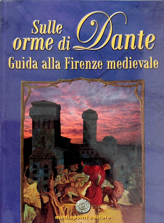 Sulle orme di Dante. Guida alla Firenze Medievale.