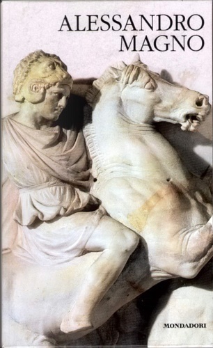 Alessandro Magno. L'uomo e il suo impero.