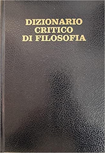 Dizionario critico di Filosofia. Rivisto dai membri e dai corrispondenti della S
