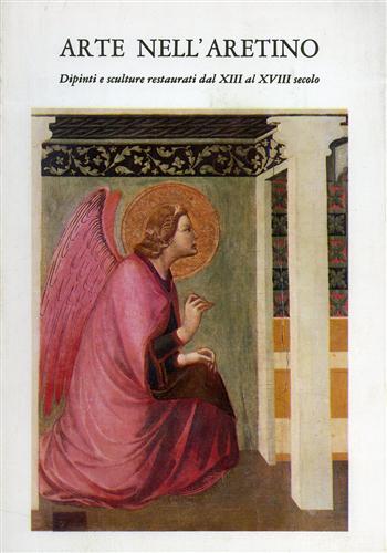 Arte nell'Aretino. Dipinti e sculture restaurati dal XIII al XVIII secolo.