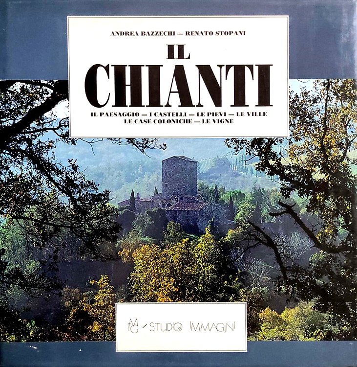 Il Chianti. Il paesaggio-I castelli-Le pievi-Le ville-Le case coloniche-Le vigne