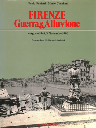 Firenze. Guerra & Alluvione 4 Agosto1944/4 Novembre 1966.