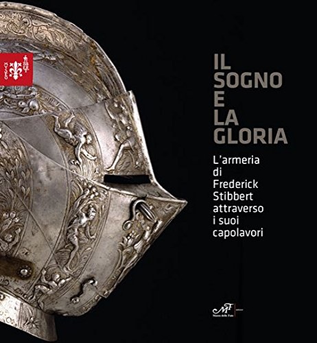 9788860393494-Il sogno e la gloria. L'armeria di Frederick Stibbert attraverso i suoi capolavo