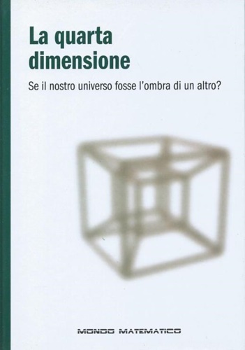 La quarta dimensione. Se il nostro universo fosse l'ombra di un altro?