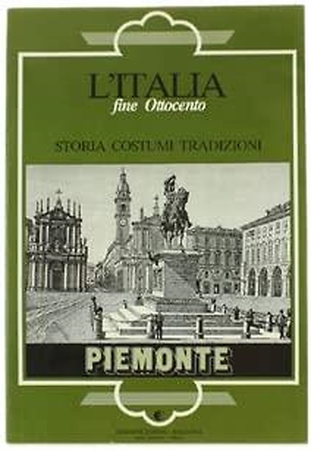 L'Italia fine Ottocento. Storia Costumi Tradizioni. Piemonte.
