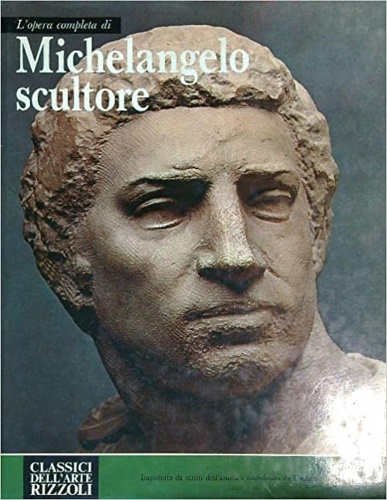 L'opera completa di Michelangelo scultore.
