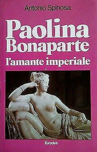 Paolina Bonaparte. L'amante imperiale.