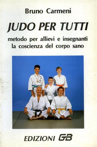 Judo per tutti. Metodo per allievi e insegnanti, la coscienza del corpo sano.