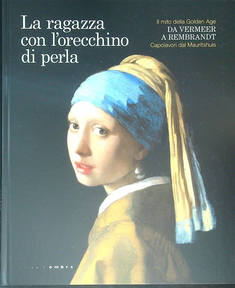 9788889902110-La ragazza con l'orecchino di perla. Il mito della Golden Age da Vermeer a Rembr