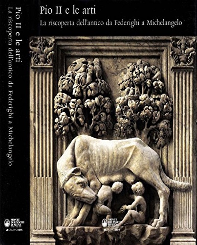 Pio II e le arti. La riscoperta dell'antico da Federighi a Michelangelo.