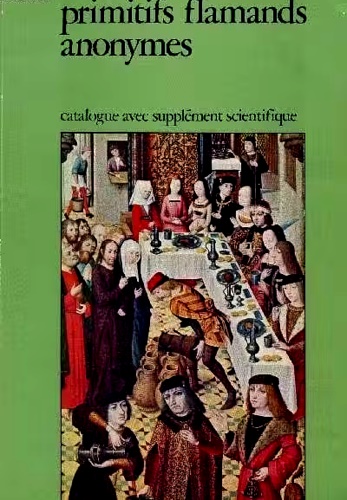 Primitifs flamands anonymes. Maitres aux noms d'emprunt des Pays-Bas meridionaux