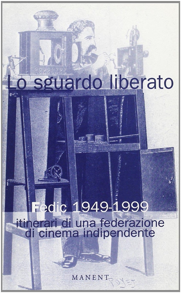 Lo sguardo liberato. Fedic 1949-1999 itinerari di una federazione di cinema in d