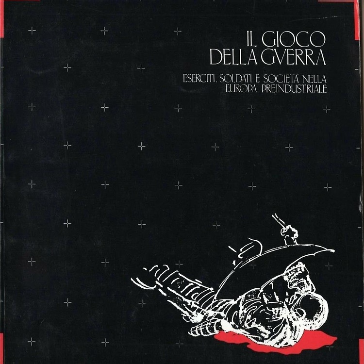 Il gioco della guerra. Eserciti, soldati e società nella Europa preindustriale.