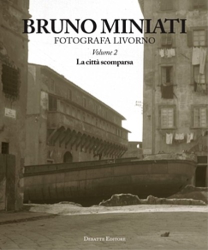 9788862970082-Bruno Miniati fotografa Livorno. Vol.2:La città scomparsa.
