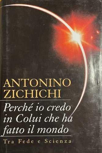 Perché io credo in Colui che ha fatto il mondo. Tra fede e scienza.