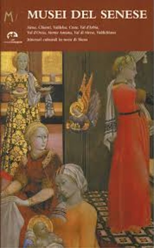 9788871452555-Musei del senese. Siena, Chianti, Valdelsa, Crete, val d'Arbia, val d'Orcia, mon