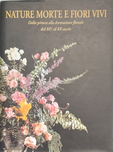 Nature Morte e Fiori Vivi. Dalla pittura alla decorazione floreale dal XIV al XX