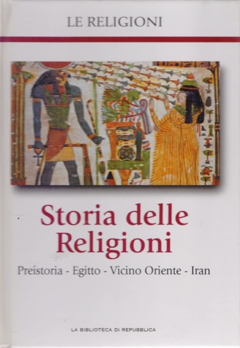 Storia delle Religioni. Preistoria, Egitto, Vicino Oriente, Iran.