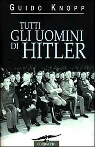 9788850224531-Tutti gli uomini di Hitler. Goebbels, Goring, Hess, Himmler, Speer, Donitz.