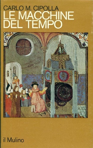 Le macchine del tempo. L'orologio e la società 1300-1700.
