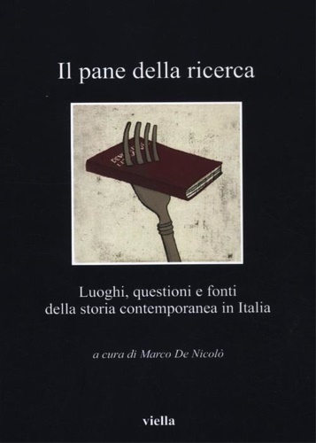 9788883347603-Il pane della ricerca. Luoghi, questioni e fonti della storia contemporanea in I