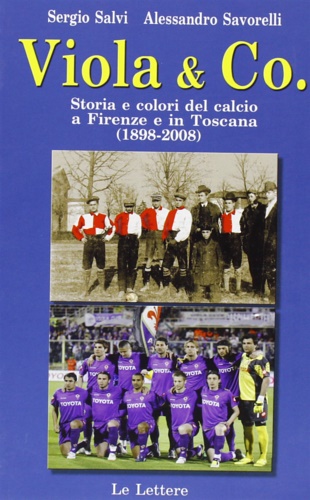 9788860872562-Viola & co. Storia e colori del calcio a Firenze e in Toscana (1898-2008).