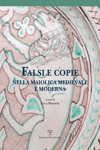 9788859617433-Falsi e copie nella maiolica medievale e moderna. Modelli, tecniche, diffusione,