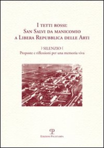 9788859608387-I tetti rossi: San Salvi da manicomio a Libera Repubblica delle arti. Silenzio.