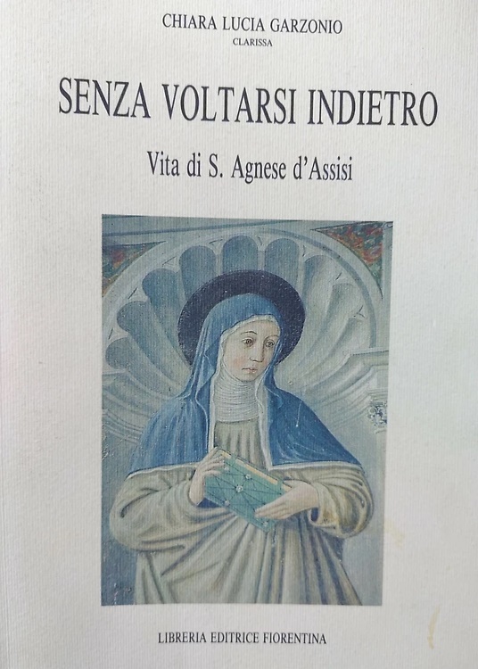 Senza voltarsi indietro. Vita di S. Agnese d'Assisi.