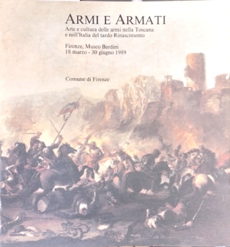 Armi e Armati. Arte e cultura delle armi nella Toscana e nell'Italia del tardo R