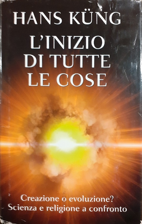 L' inizio di tutte le cose. Creazione o evoluzione? Scienza e religione a confro