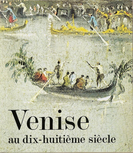 Venise Au Dix-Huitième Siècle. Peintures, Dessins et Gravures des Collections Fr