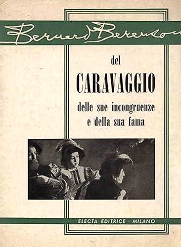 Del Caravaggio. Delle sue incongruenze e della sua fama.