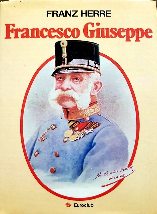 Francesco Giuseppe. Splendore e declino dell'Impero asburgico nella vita del suo