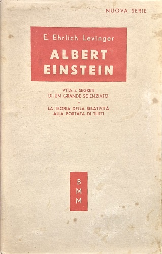 Albert Einstein. Vita e segreti di un grande scienziato. La teoria della relativ