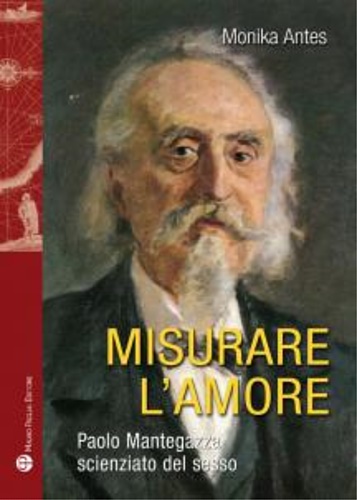 9788856402667-Misurare l'amore. Paolo Mantegazza scienziato del sesso.