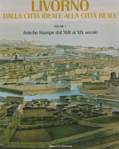 9788886705974-Livorno dalla città ideale alla città reale. Volume 1 antiche stampe dal XVII al