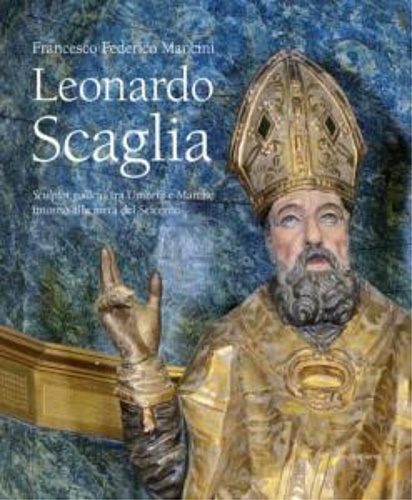 9788897738756-Leonardo Scaglia. Sculptor gallicus tra Umbria e Marche intorno alla metà del Se