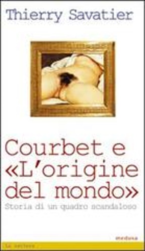 9788876981531-Courbet e l'origine del mondo. Storia di un quadro scandaloso.