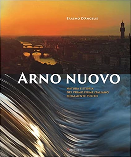 9788874612482-Arno nuovo. Natura e storia del primo fiume italiano finalmente pulito.
