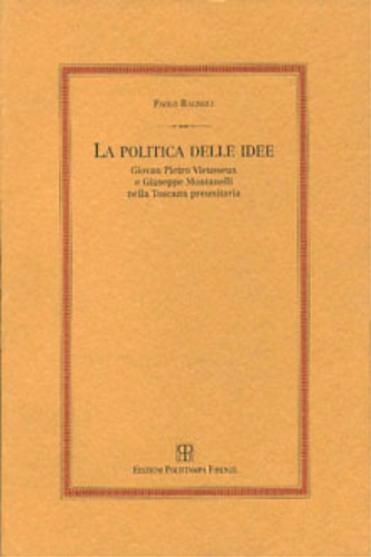 La politica delle idee. Giovan Pietro Vieusseux e Giuseppe Montanelli nella Tosc