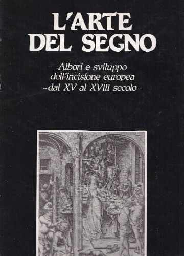 L' arte del segno. Albori e sviluppo dell ì incisione europea dal XV al XVIII se